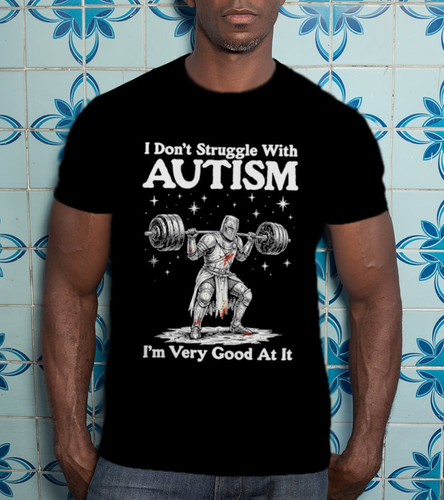 I Don't Struggle With Autism Knight Weightlifter I'm Very Good At It T-Shirt