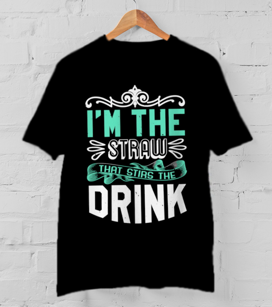 I'm The Straw That Stirs The Drink T-Shirt