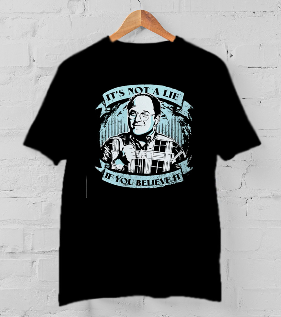 George Costanza Seinfeld It Is Not A Lie If You Believe It T-Shirt