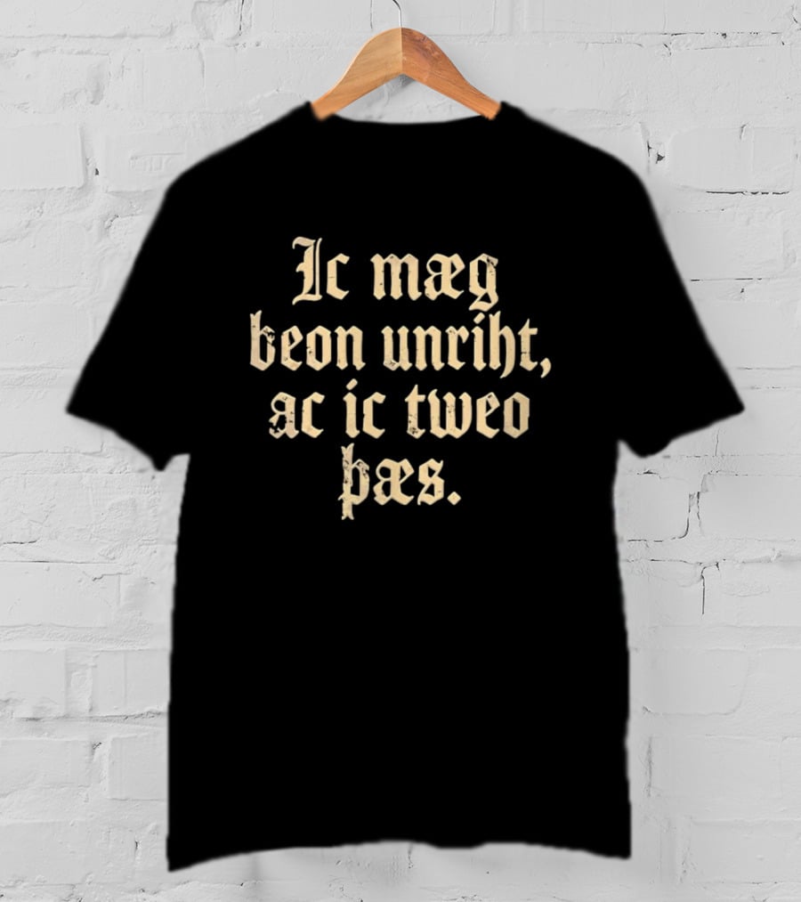 Ic Mæg Beon Unriht Ac Ic Twoe Þas Old English Lettering T-Shirt
