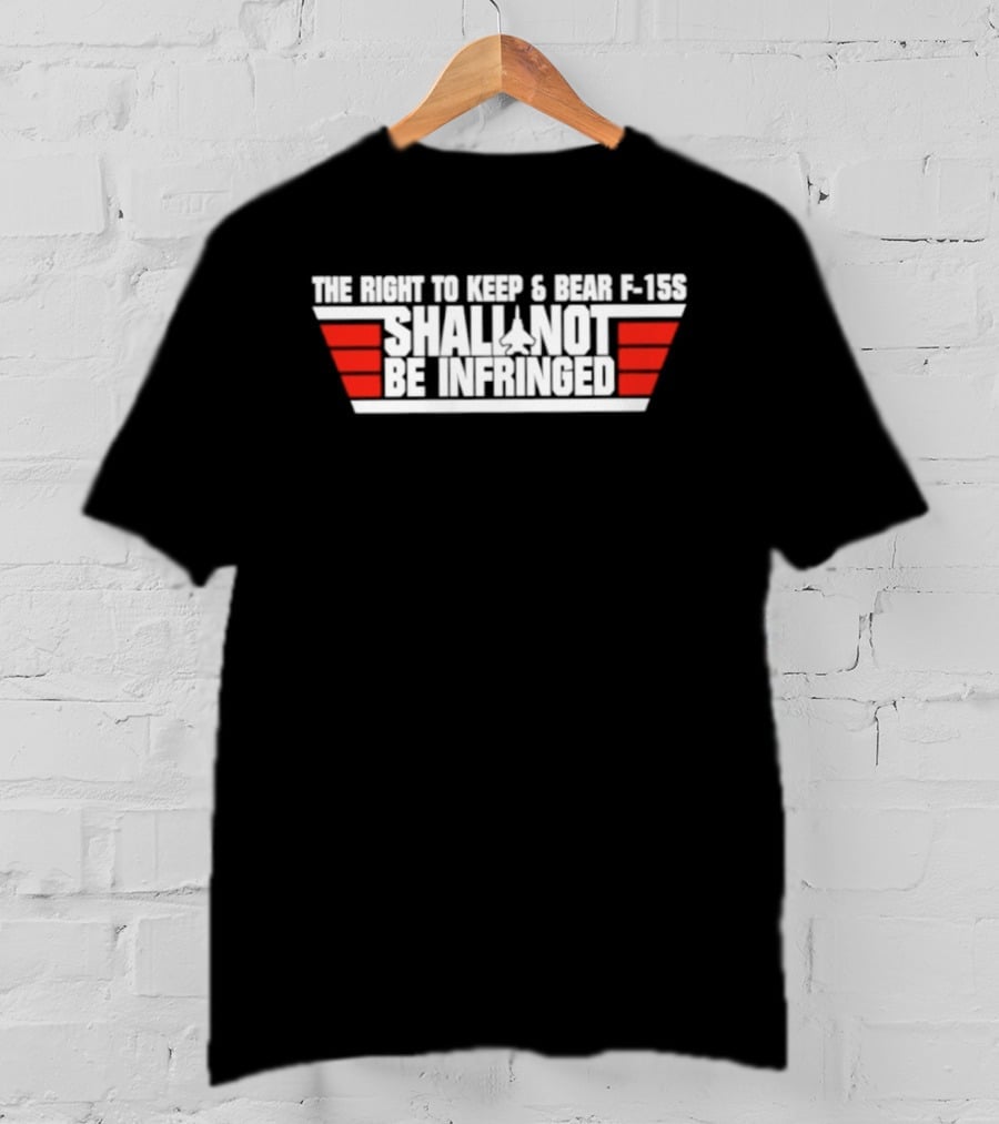 The Right To Keep And Bear F 15S Shall Not Be Infringed T-Shirt