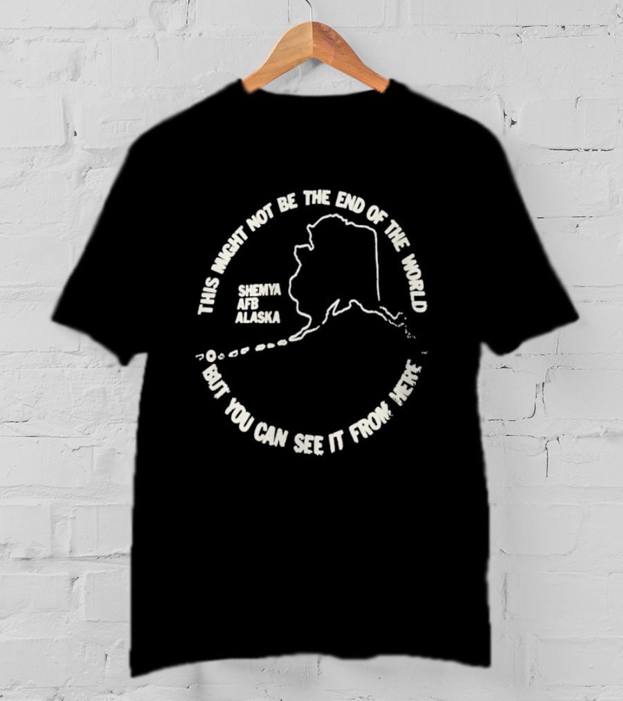 This Might Not Be The End Of The World But You Can See It From Here Shemya Afb Alaska Map T-Shirt