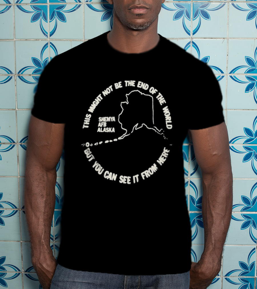 This Might Not Be The End Of The World But You Can See It From Here Shemya Afb Alaska Map T-Shirt