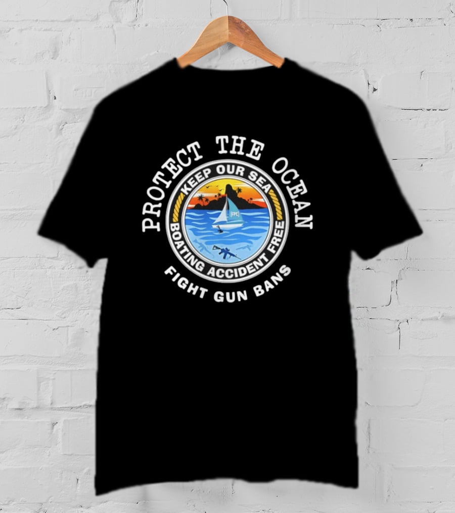 Protect The Ocean Keep Our Sea Boating Accident Free Fight Gun Bans Ocean Safety Awareness T-Shirt