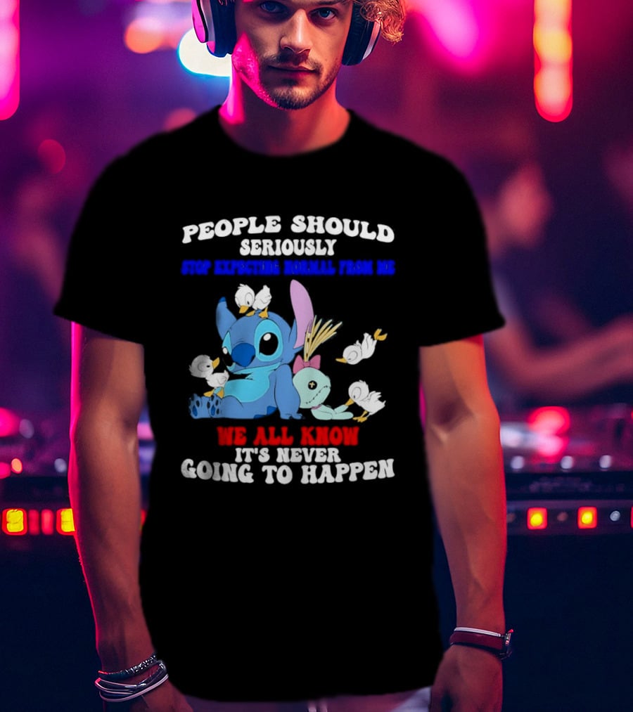 Stitch People Should Seriously Stop Expecting Normal We All Know It's Never Going To Happen T-Shirt