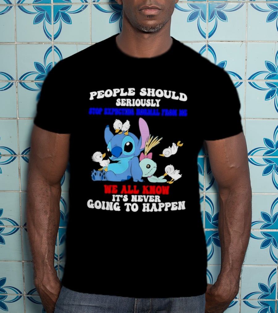 Stitch People Should Seriously Stop Expecting Normal We All Know It's Never Going To Happen T-Shirt
