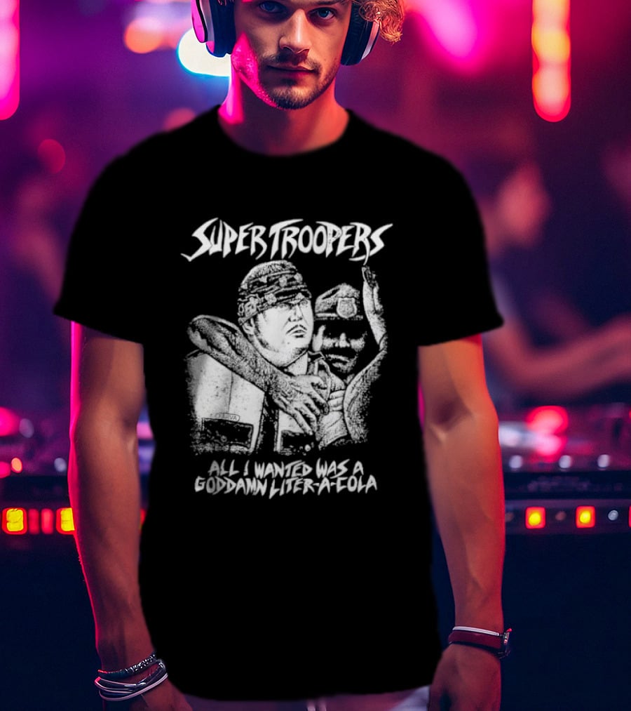 Super Troopers All I Wanted Was A Goddamn Liter A Cola T-Shirt