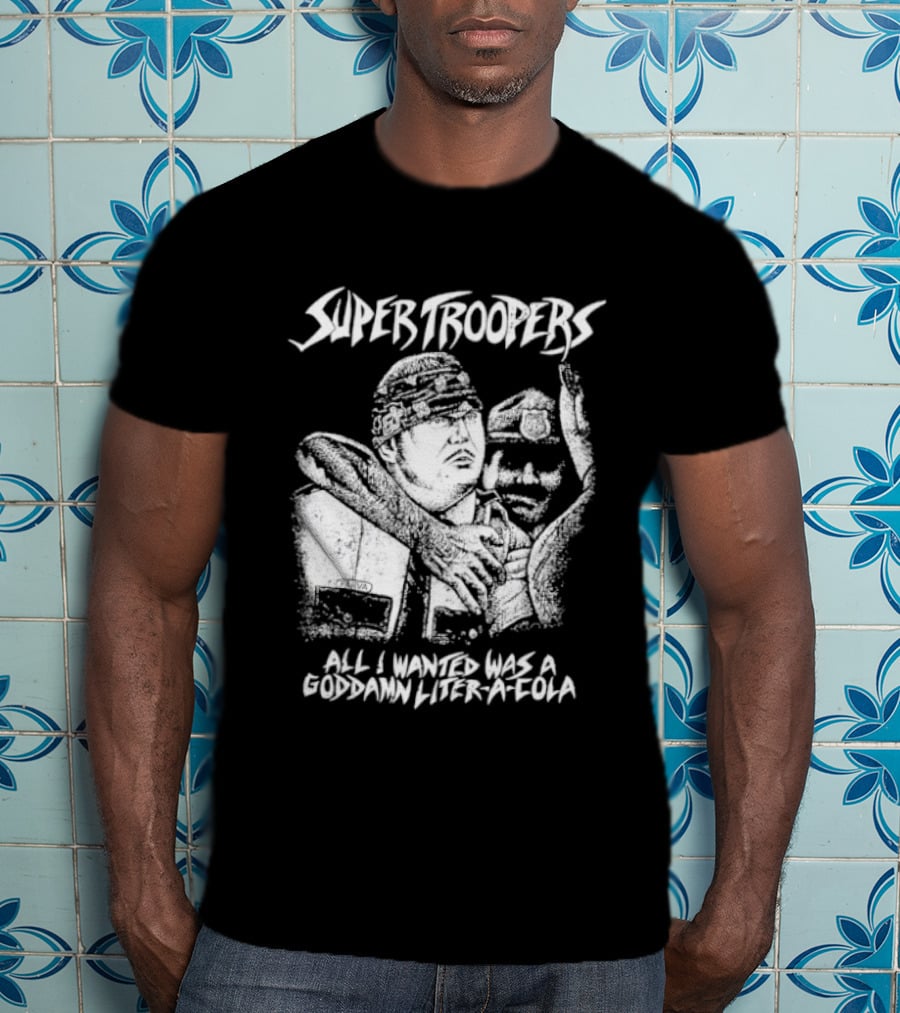 Super Troopers All I Wanted Was A Goddamn Liter A Cola T-Shirt