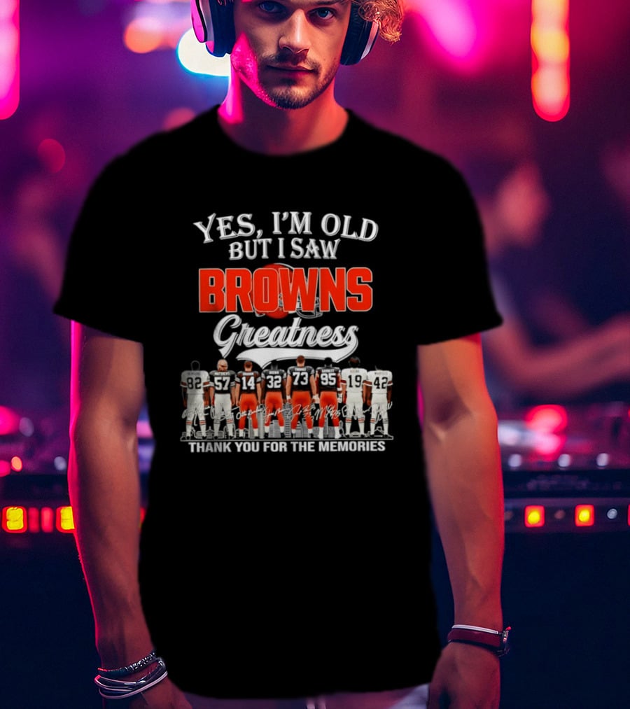 Yes I'm Old But I Saw Browns Greatness Thank You For The Memories T-Shirt