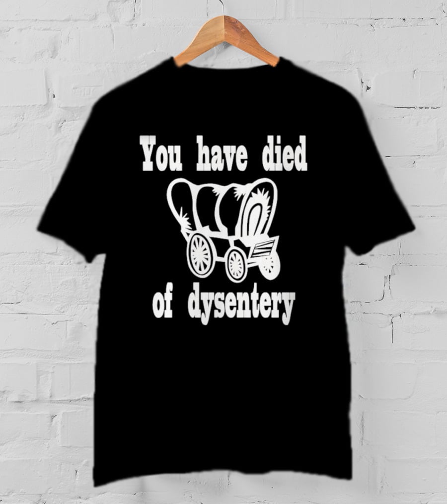 You Have Died Of Dysentery Classic Oregon Trail Game Reference T-Shirt