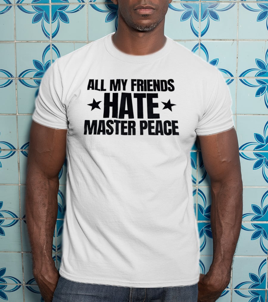 All My Friends Hate Master Peace Text With Stars T-Shirt