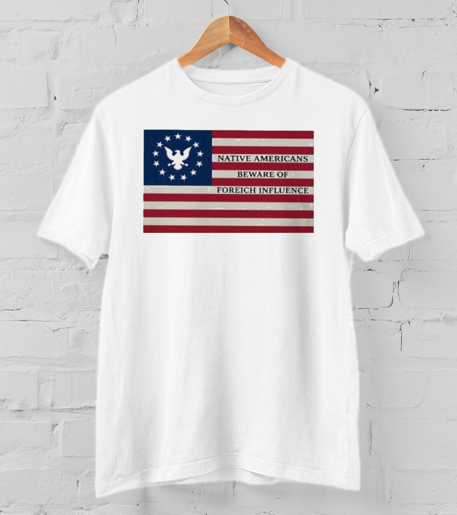 Native Americans Beware Of Foreign Influence Flag With Eagle And Stars T-Shirt