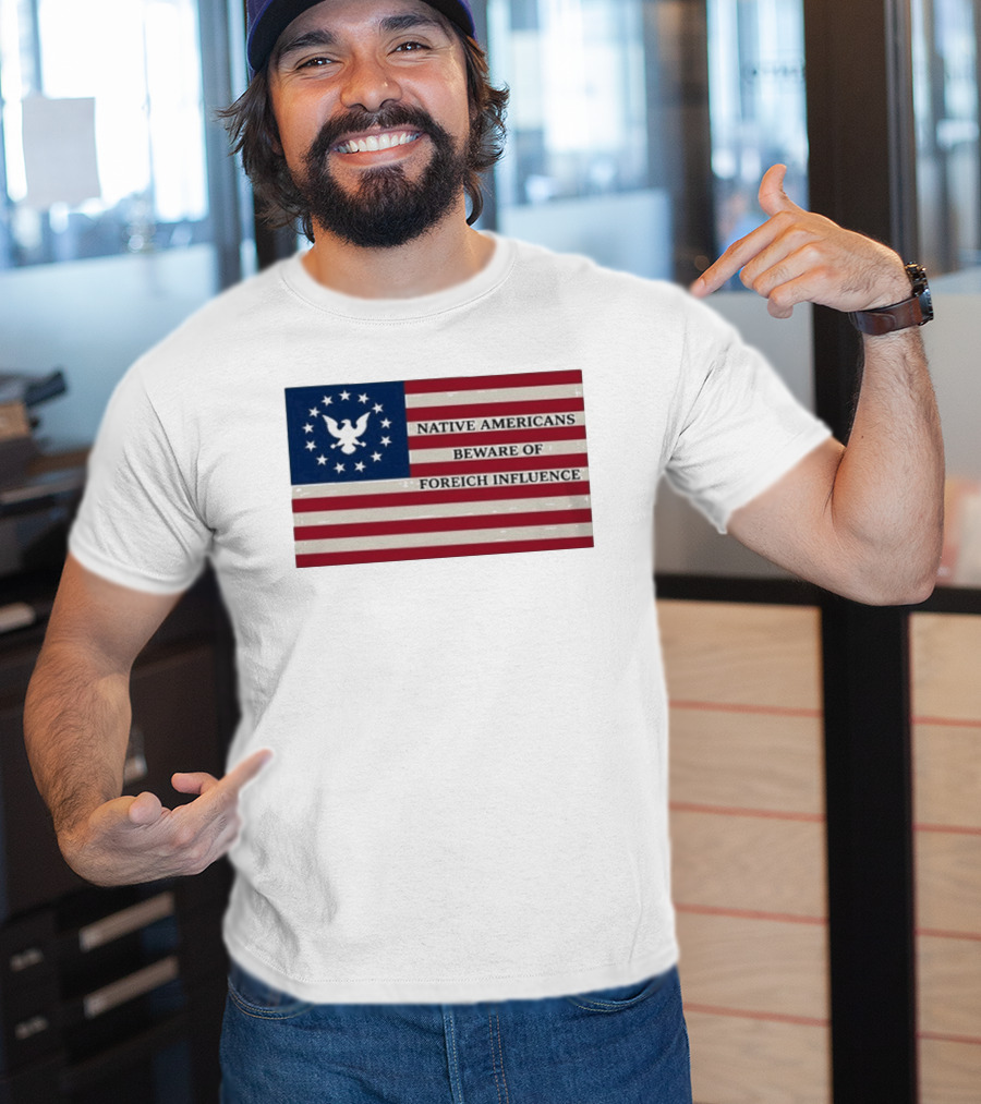 Native Americans Beware Of Foreign Influence Flag With Eagle And Stars T-Shirt