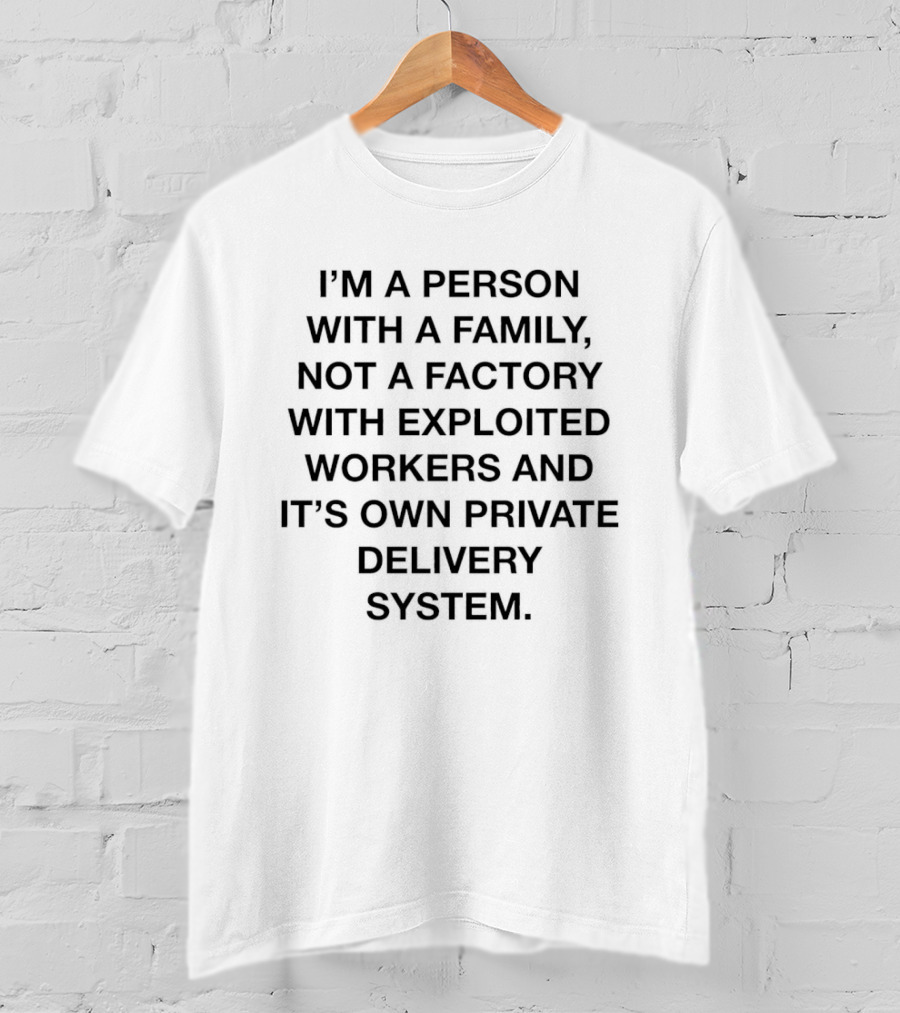 I'm A Person With A Family Not A Factory With Exploited Workers And Its Own Private Delivery System T-Shirt