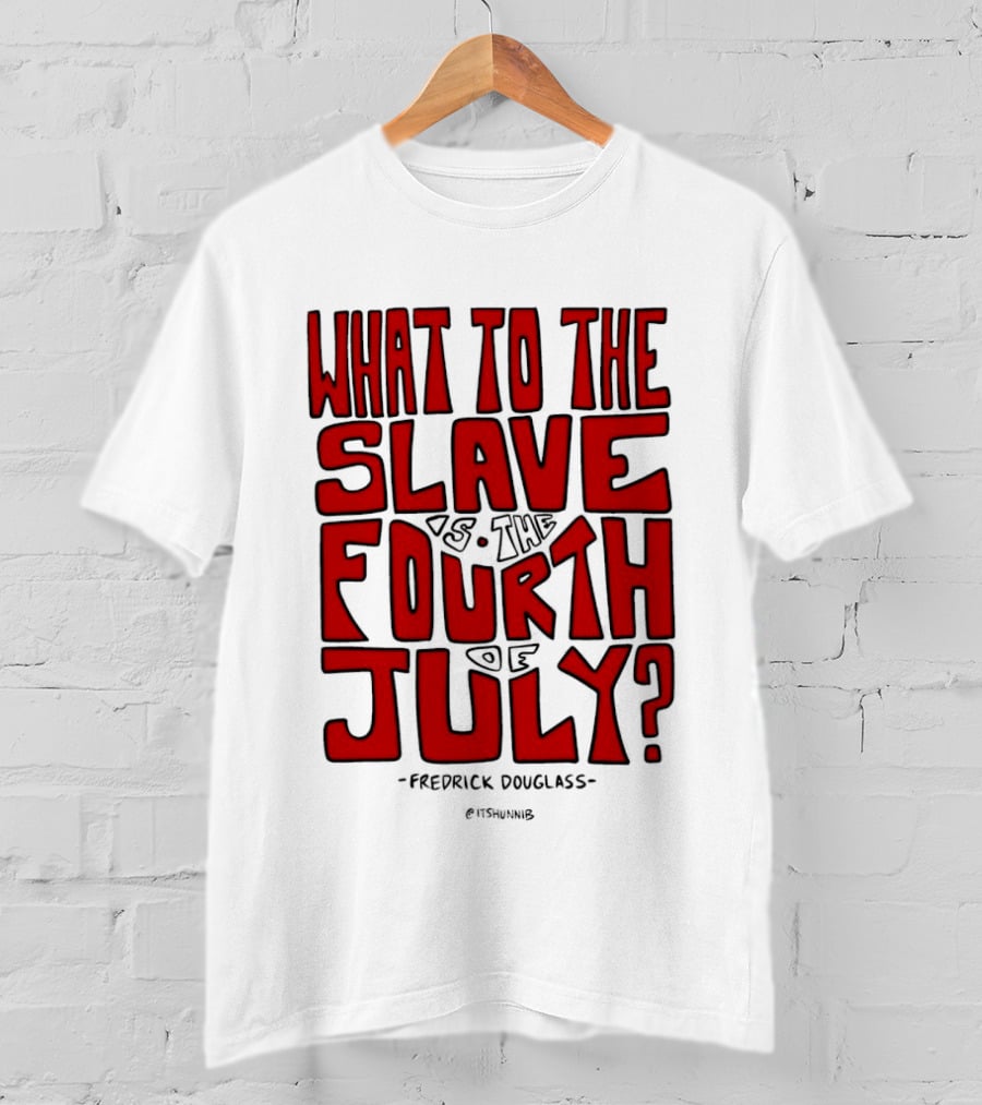 What To The Slave Is The Fourth Of July Frederick Douglass T-Shirt