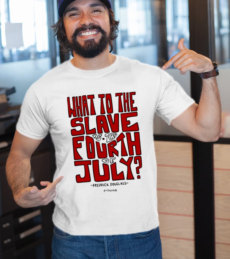 What To The Slave Is The Fourth Of July Frederick Douglass T-Shirt
