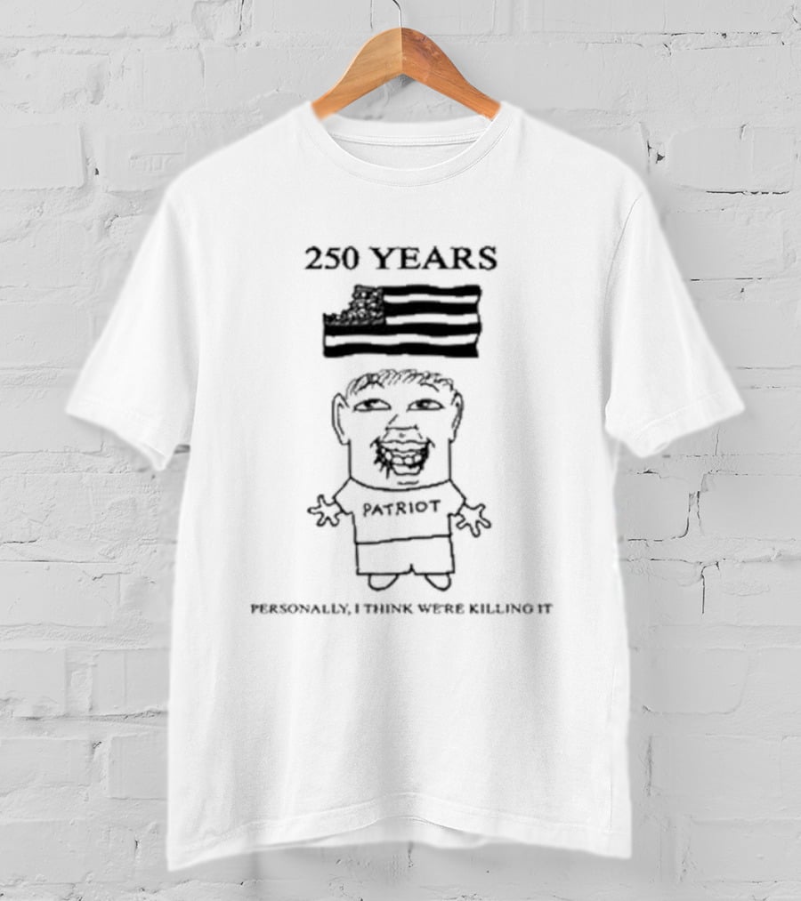 250 Years Goobsmooch Personally I Think We're Killing It T-Shirt