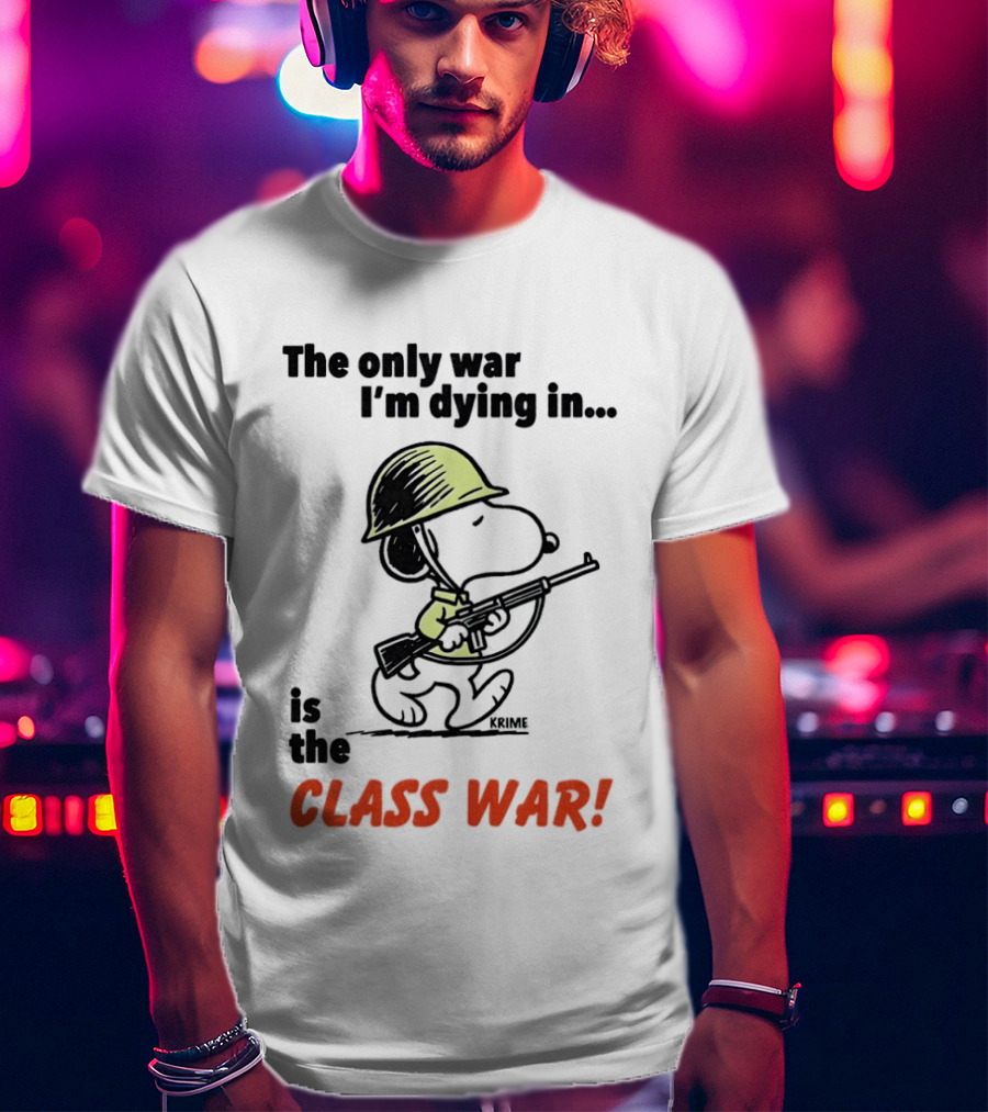 Snoopy Soldier The Only War I'm Dying In Is The Class War T-Shirt