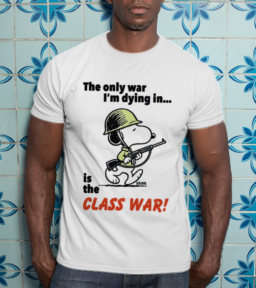Snoopy Soldier The Only War I'm Dying In Is The Class War T-Shirt
