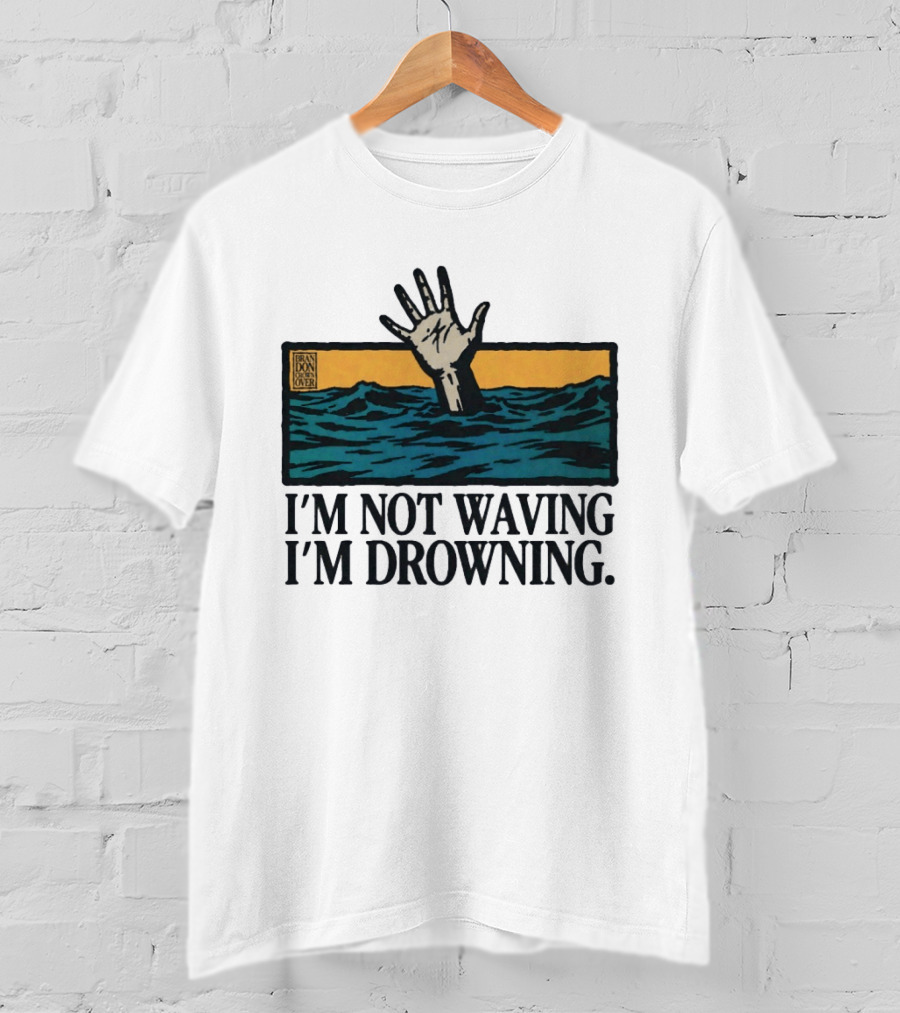 I'm Not Waving I'm Drowning Hand In Water Brandon Over T-Shirt