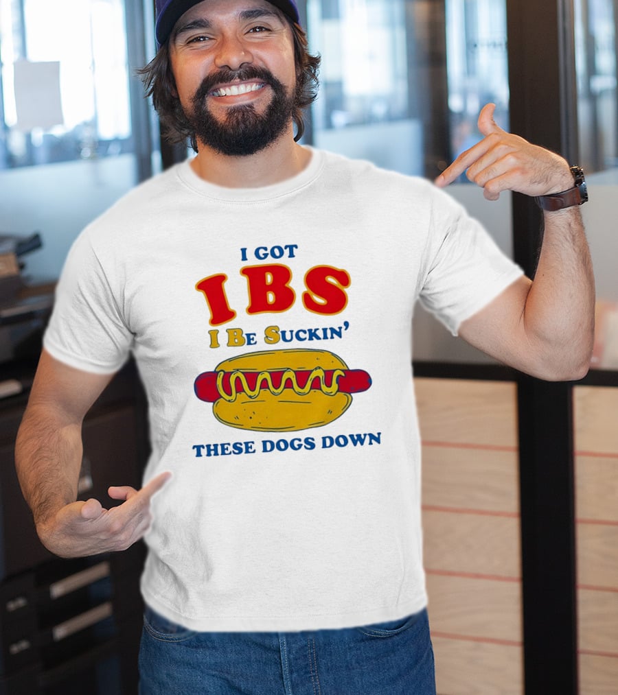 I Got IBS I Be Suckin These Dogs Down Hot Dog T-Shirt