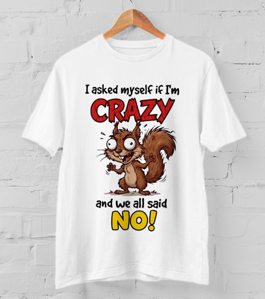 Squirrel I Asked Myself If I'm Crazy We All Said No T-Shirt