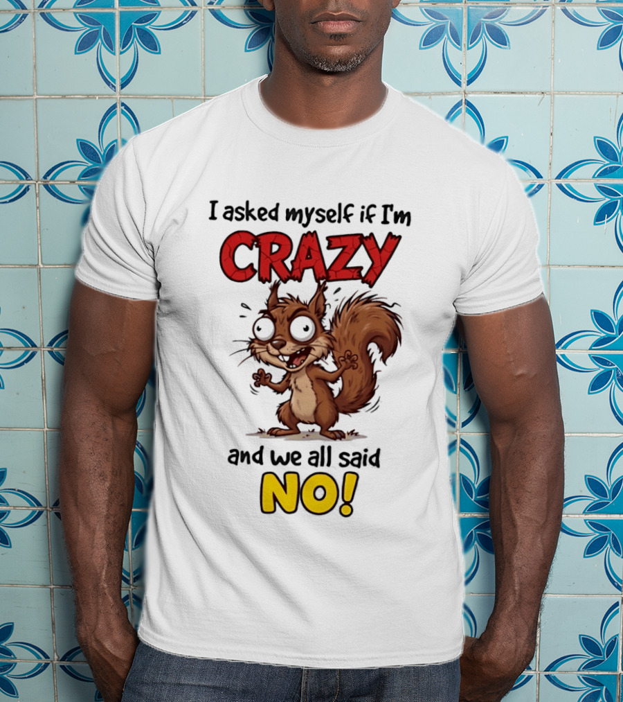 Squirrel I Asked Myself If I'm Crazy We All Said No T-Shirt