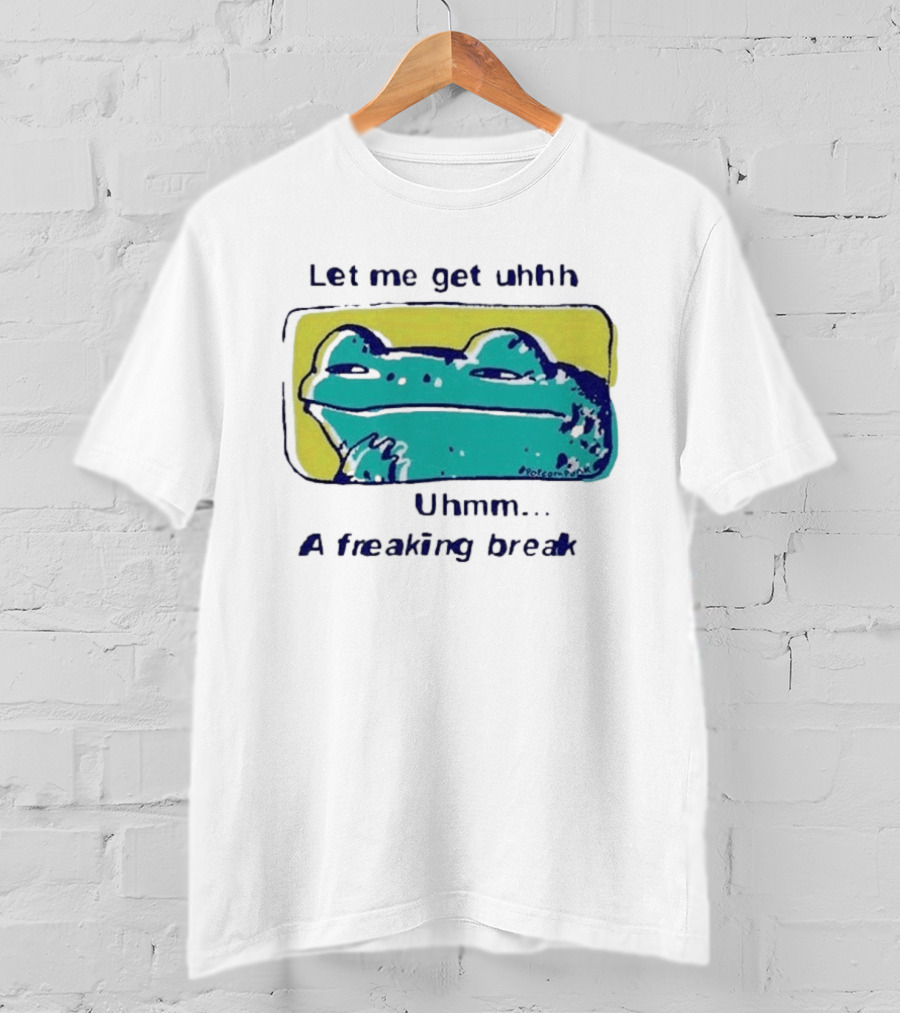 Let Me Get Uhhh Uhmm A Freaking Break Meme Frog T-Shirt