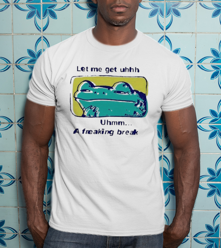 Let Me Get Uhhh Uhmm A Freaking Break Meme Frog T-Shirt