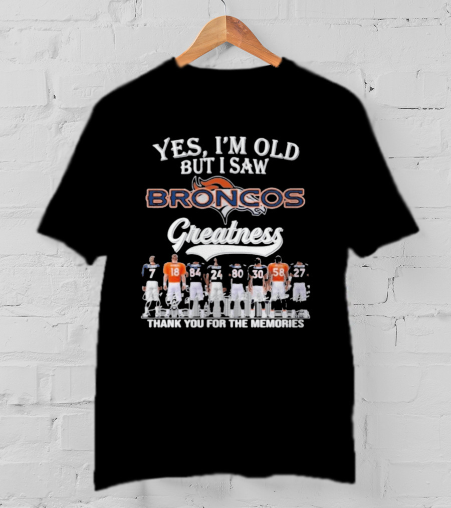 Yes I'm Old But I Saw Broncos Greatness Thank You For The Memories T-Shirt