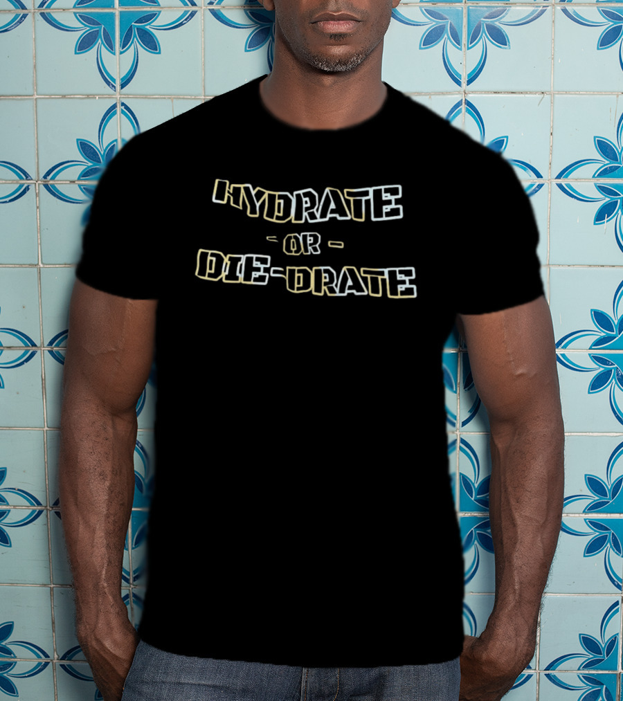 Hydrate Or Die Drate Fun Motivational Water Reminder T-Shirt