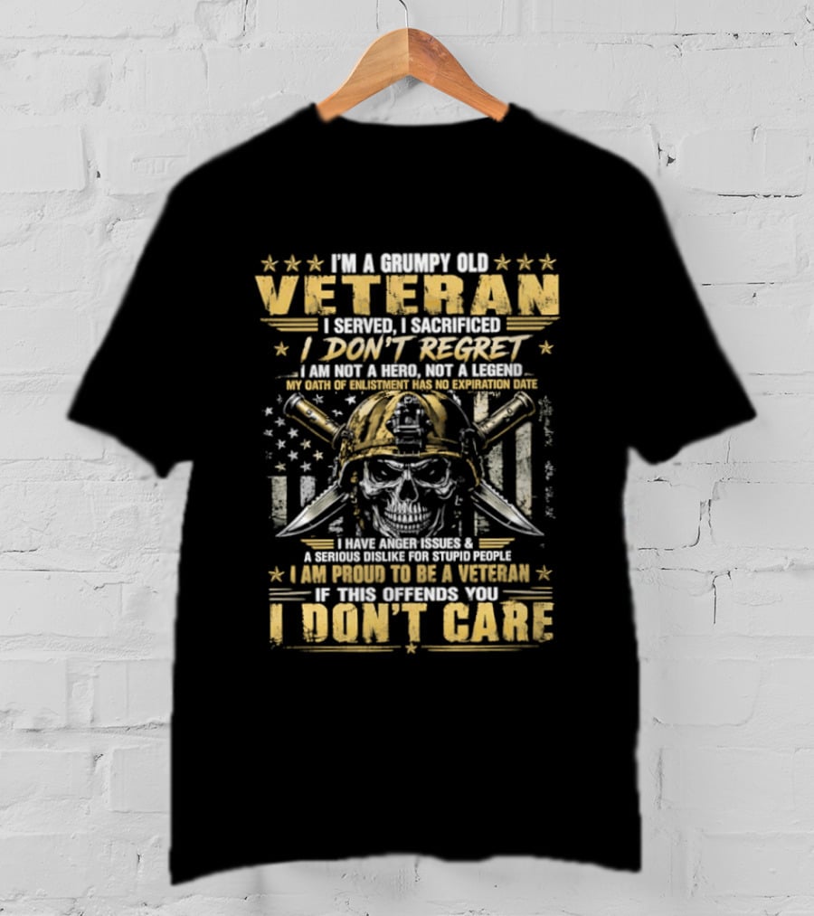 I'm A Grumpy Old Veteran I Served I Sacrificed I Don't Regret Proud To Be A Veteran Of This Country I Don't Care T-Shirt
