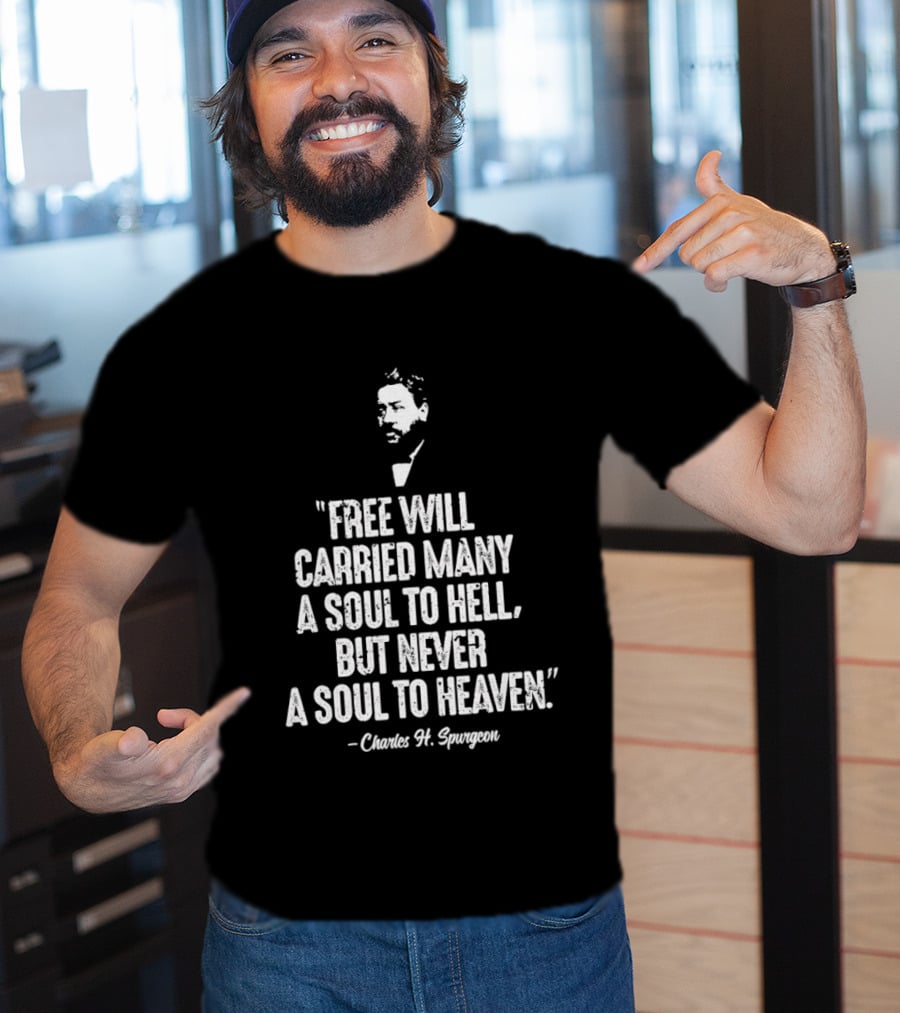 Charles H. Spurgeon Quote Free Will Carried Many A Soul To Hell But Never A Soul To Heaven T-Shirt