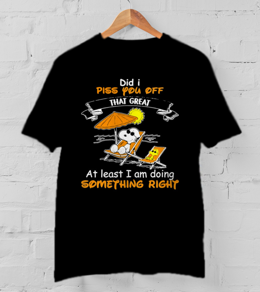 Did I Piss You Off Snoopy Relaxing That Great At Least I Am Doing Something Right T-Shirt