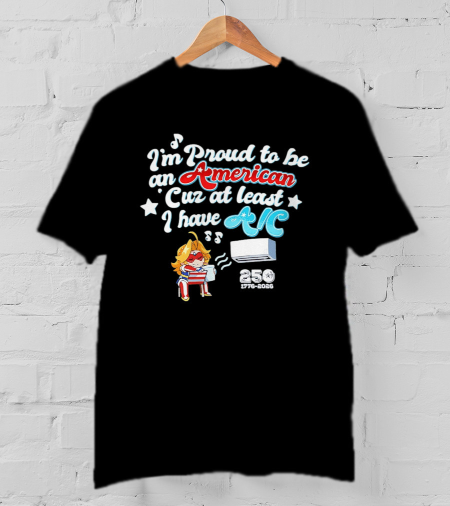 I'm Proud To Be An American Cuz At Least I Have AC 250 1776 2026 Anime Girl T-Shirt