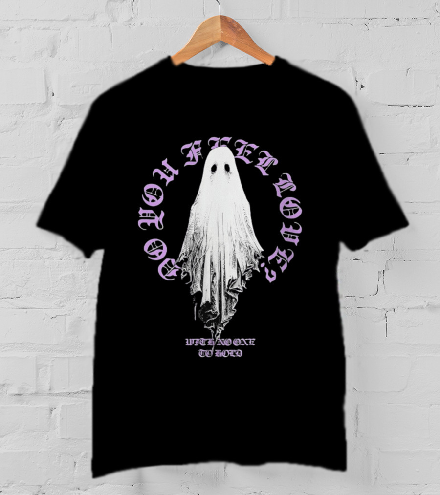 Do You Feel Loved Ghost With No One To Hold T-Shirt