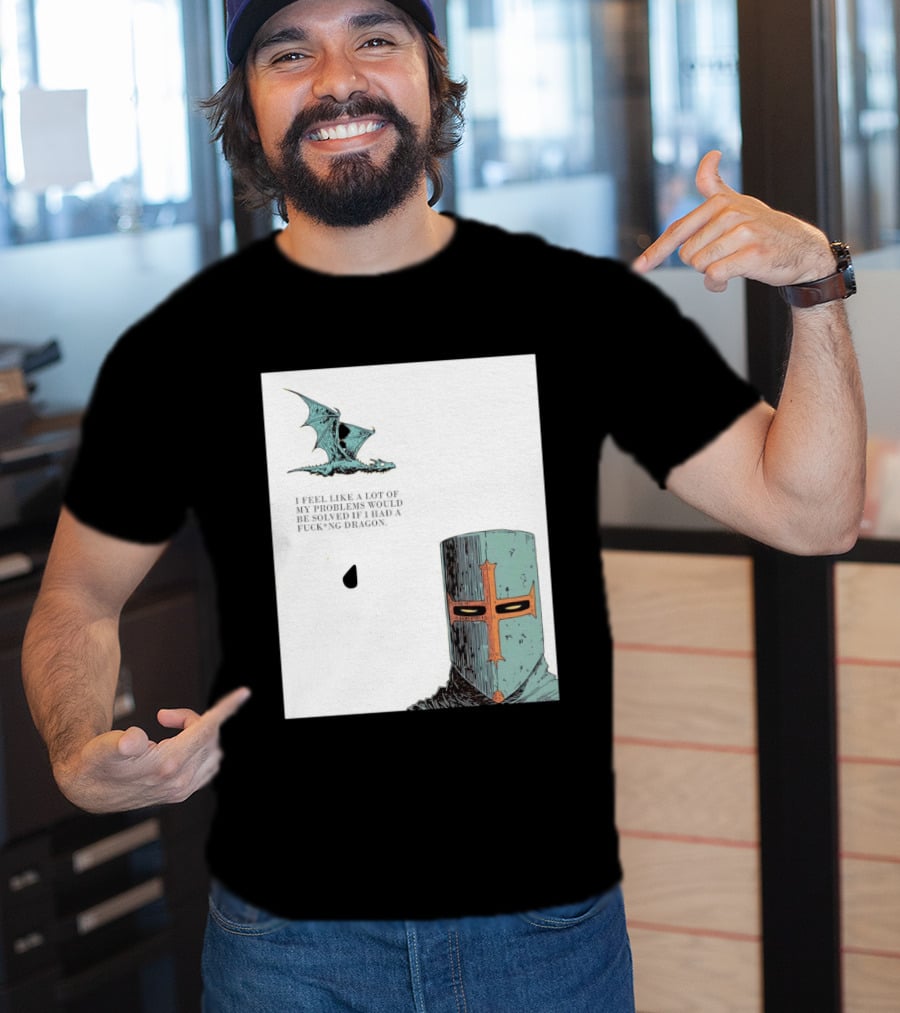 Knight Crusader I Feel Like A Lot Of My Problems Would Be Solved If I Had A Dragon T-Shirt