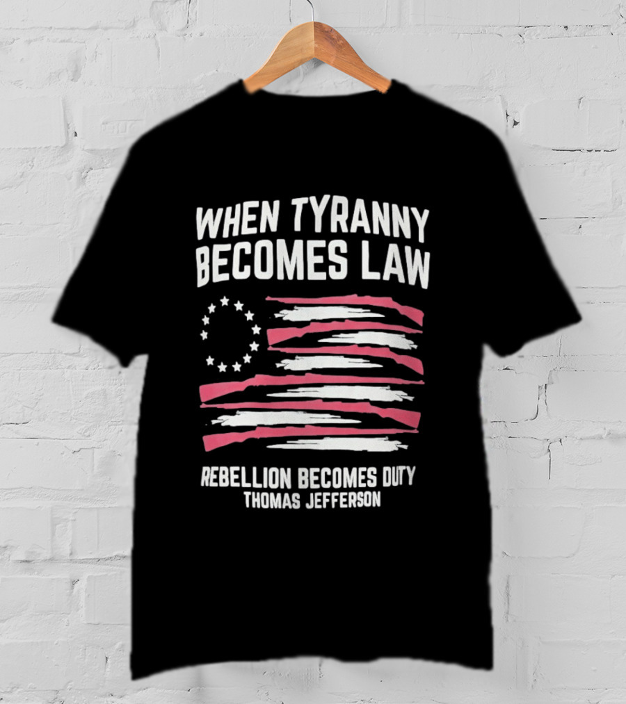 When Tyranny Becomes Law Rebellion Becomes Duty Thomas Jefferson Flag Stars Stripes T-Shirt
