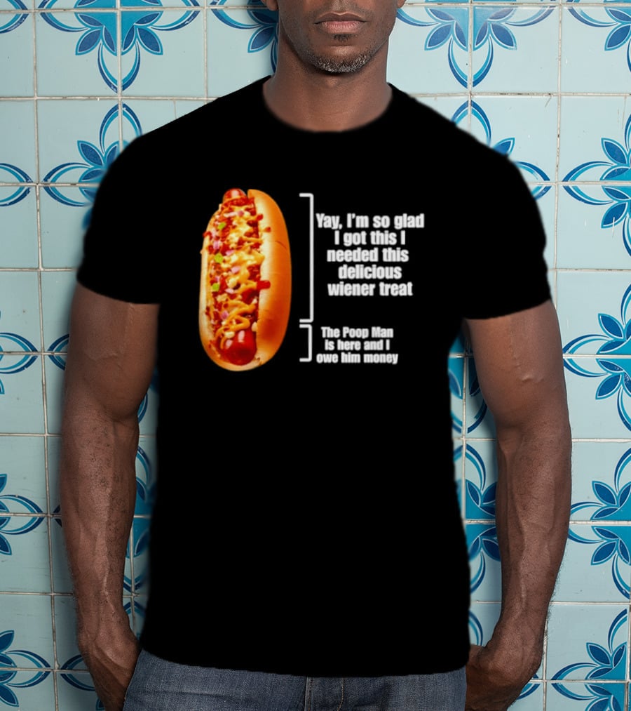 Love That Hot Dog Until It Doesn't Love You Yep I'm So Glad I Got This I Needed This Delicious Wiener Treat The Pizza Man Is Here Can I Give Him Money T-Shirt
