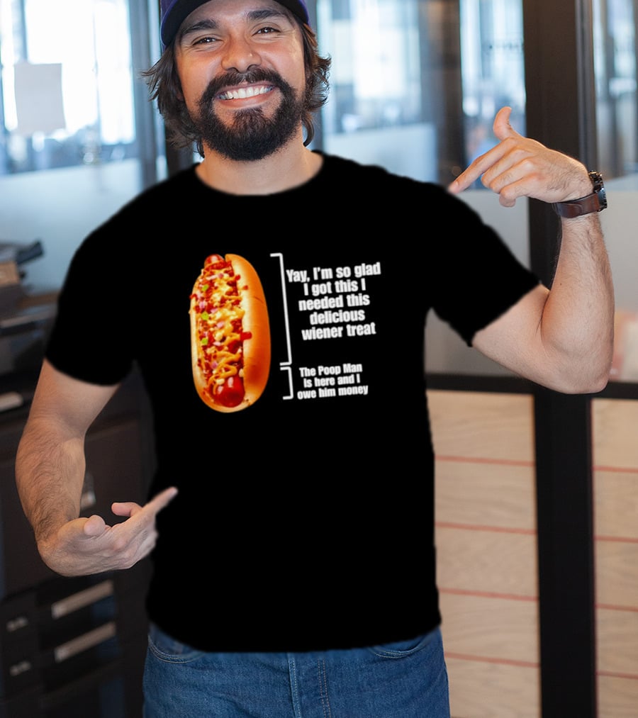 Love That Hot Dog Until It Doesn't Love You Yep I'm So Glad I Got This I Needed This Delicious Wiener Treat The Pizza Man Is Here Can I Give Him Money T-Shirt