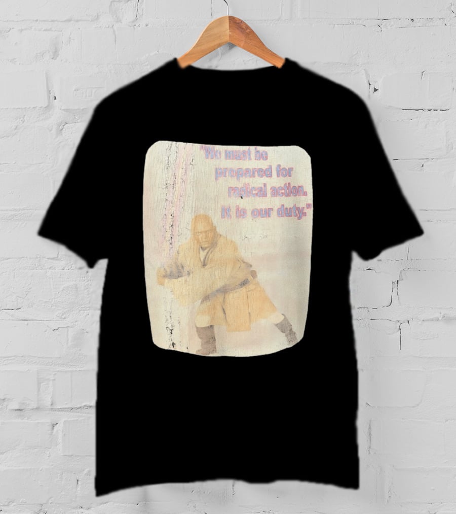Mace Windu Star Wars We Must Be Prepared For Radical Action It Is Our Duty T-Shirt