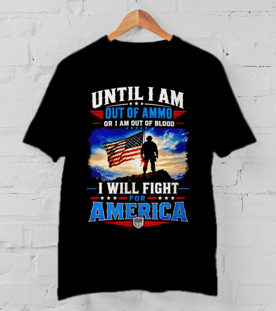Until I Am Out Of Ammo Or I Am Out Of Blood I Will Fight For America With American Flag Soldier T-Shirt