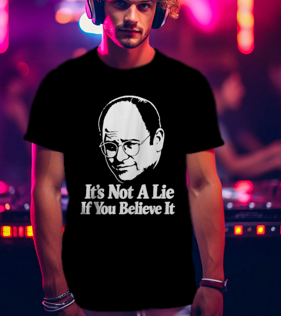 Seinfeld George Costanza It's Not A Lie If You Believe It T-Shirt