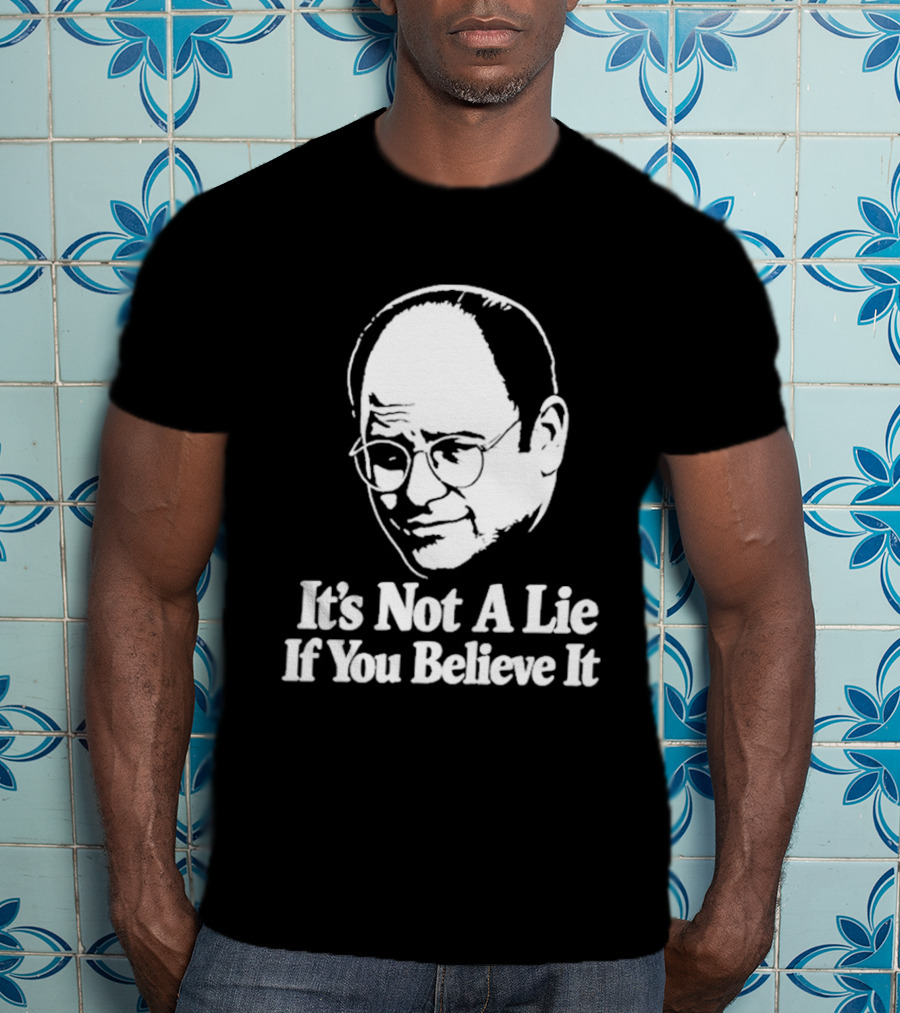 Seinfeld George Costanza It's Not A Lie If You Believe It T-Shirt