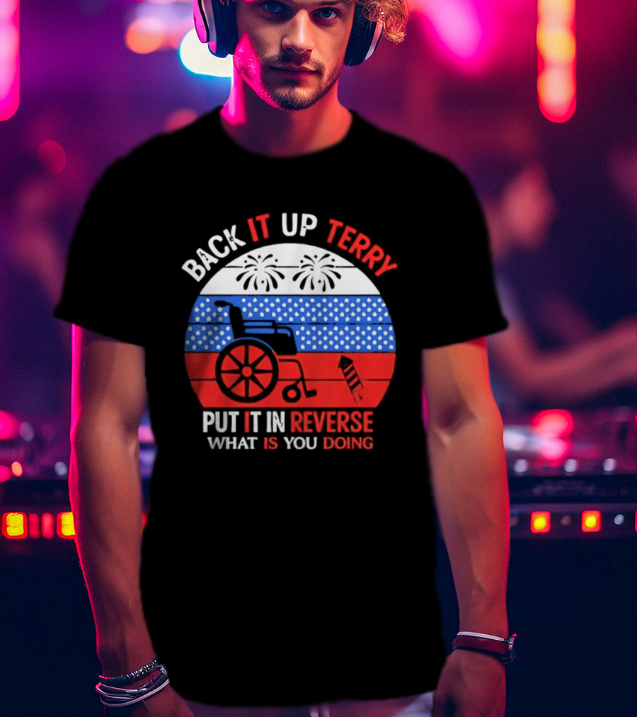 Back It Up Terry Put It In Reverse What Is You Doing 4th Of July 2026 Fireworks Scooter Stars And Stripes T-Shirt