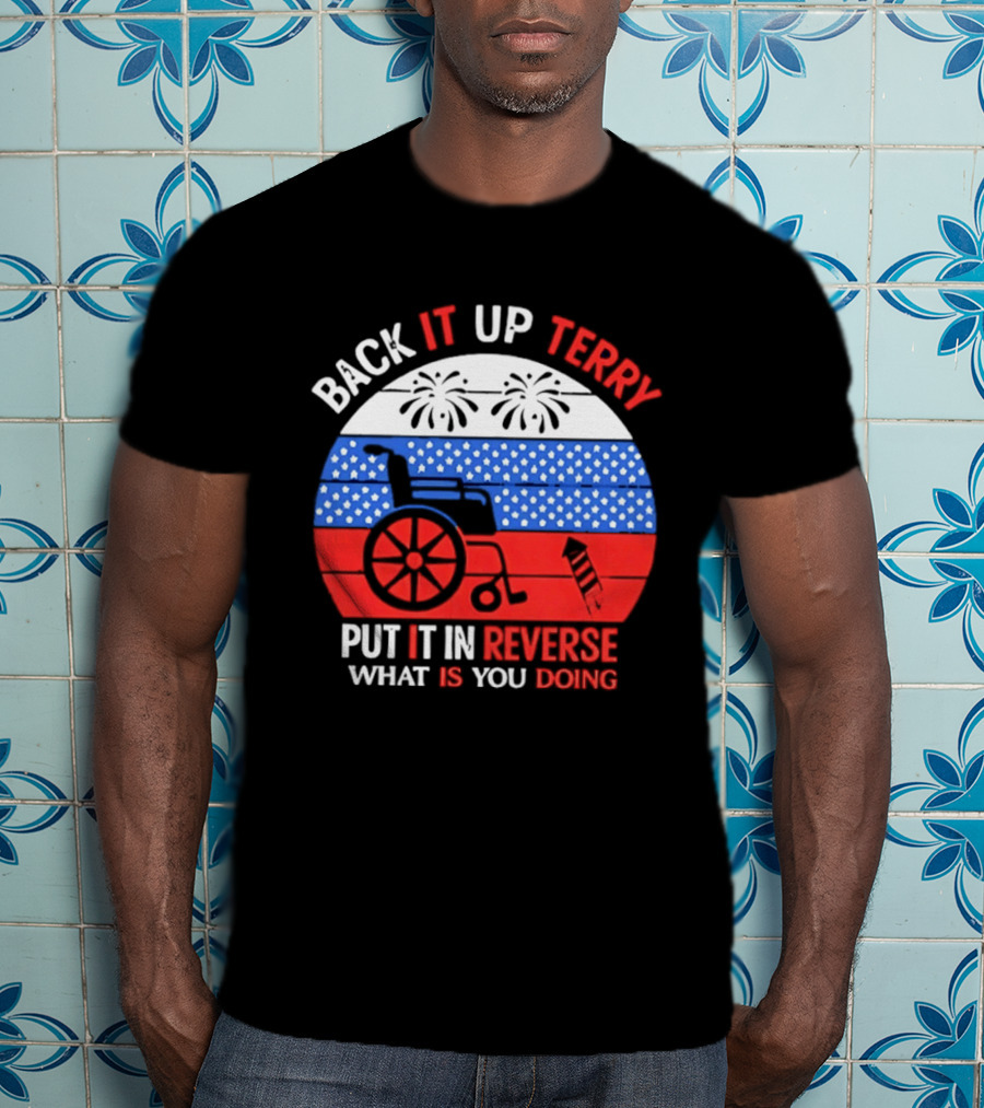 Back It Up Terry Put It In Reverse What Is You Doing 4th Of July 2026 Fireworks Scooter Stars And Stripes T-Shirt