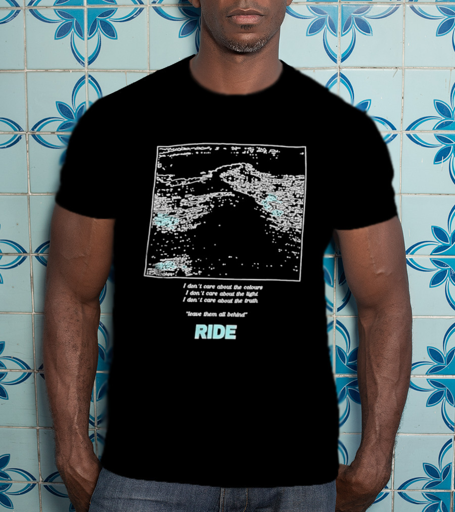 Ride Band I Don't Care About The Colours Light Truth Leave Them All Behind T-Shirt