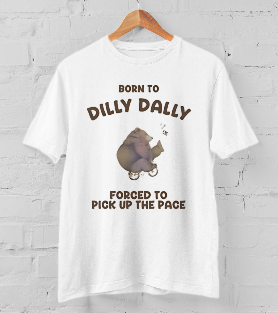 Born To Dilly Dally Bear Riding Bicycle Forced To Pick Up The Pace T-Shirt