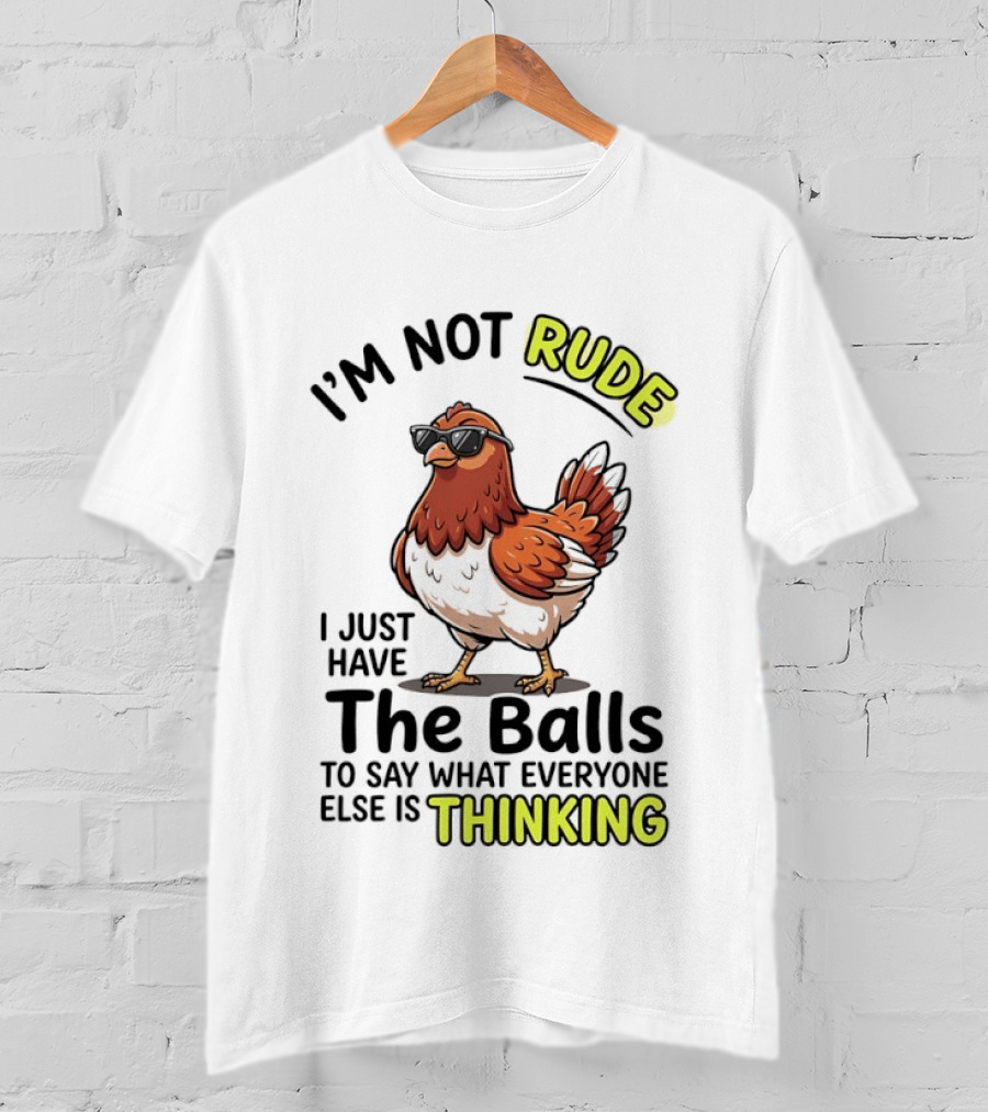 I'm Not Rude I Just Have The Balls To Say What Everyone Else Is Thinking Chicken Wearing Sunglasses T-Shirt