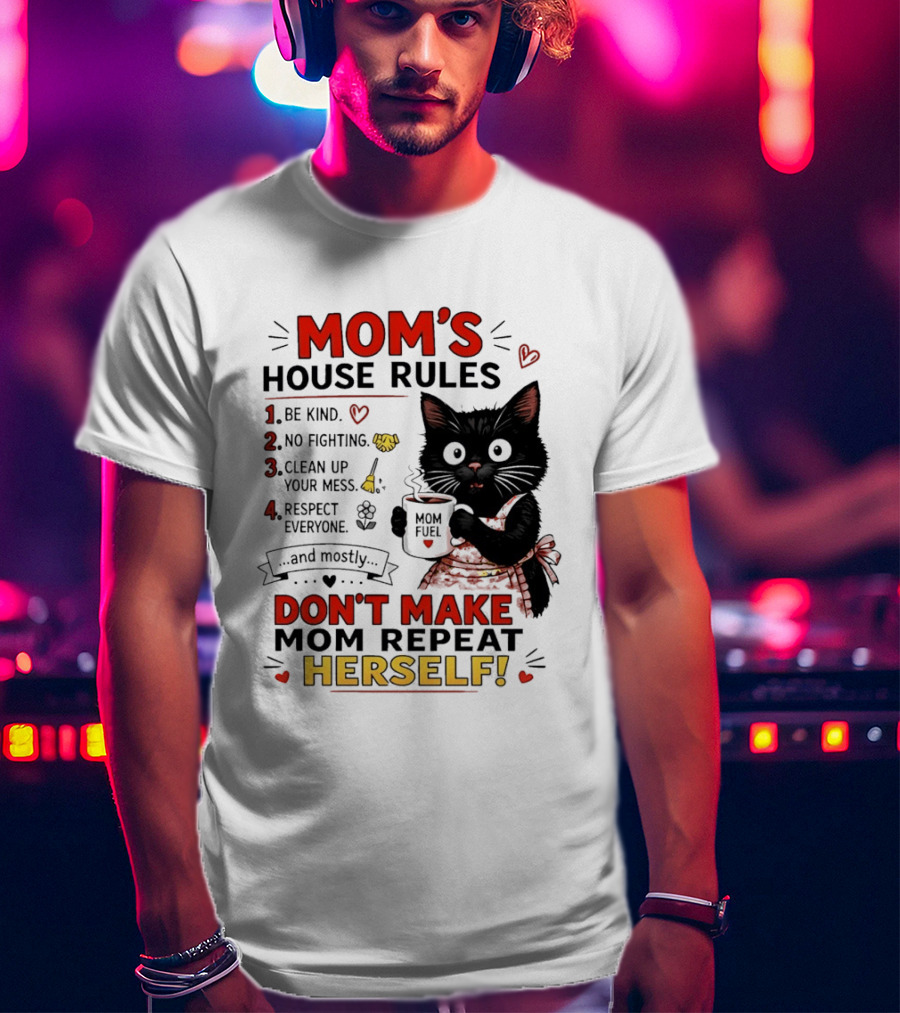 Mom's House Rules Black Cat Be Kind No Fighting Clean Up Mess Respect Everyone And Mostly Don't Make Mom Repeat Herself T-Shirt